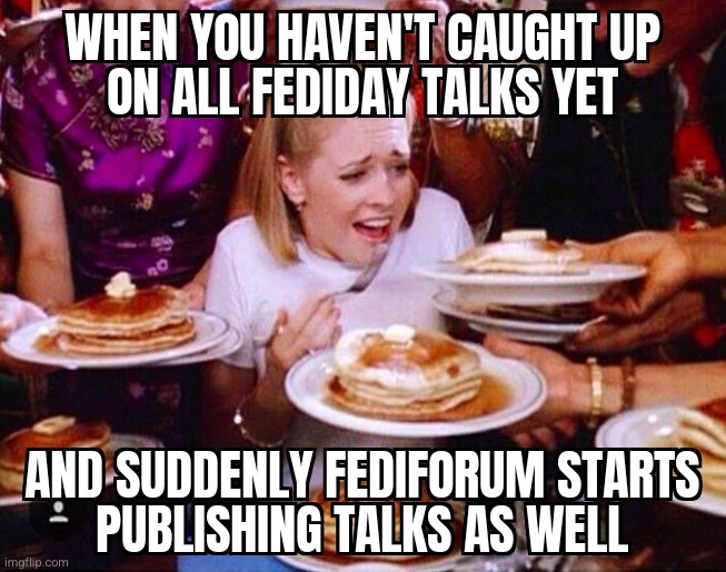 when you haven't caught up on all fediday talks yet, and suddenly fediforum starts publishing talks as well