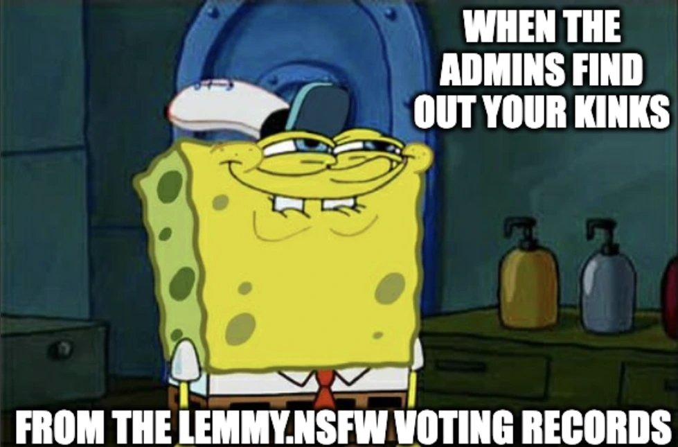 Spongebob smug "when admins find out your kinks" "from the lemmy.nsfw voting records"