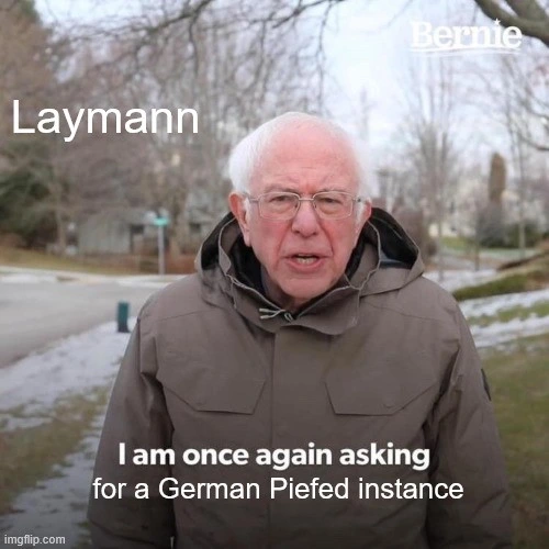 Bernie I am once again asking-Meme.   Text 1: Laymann [with double n]. Text 2: I am once again asking for a German Piefed instance