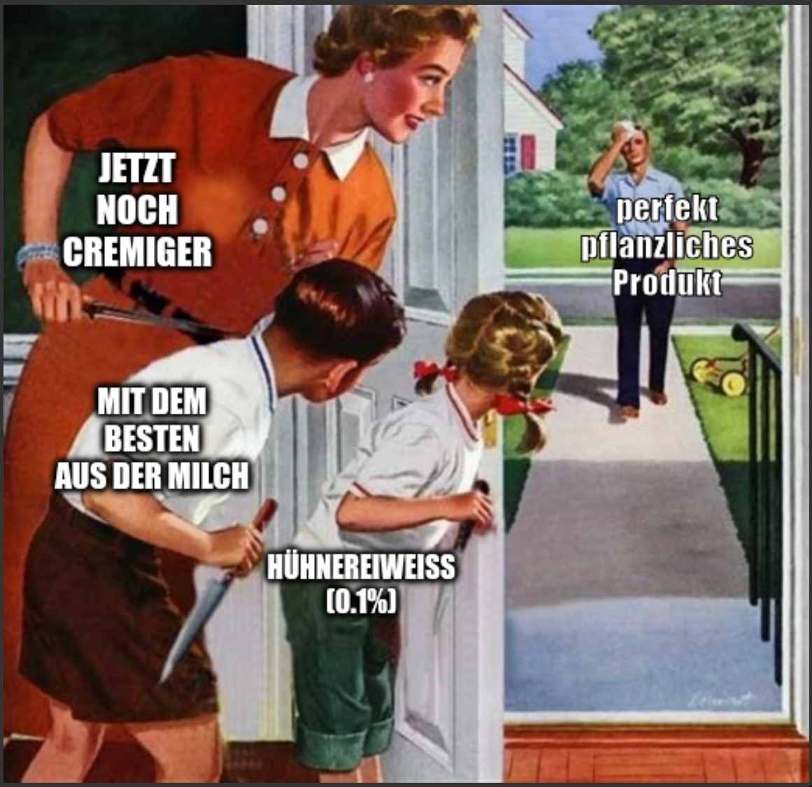 Meme bei dem ein erschöpfter Mann auf dem Weg von draußen zur Haustür ist und hinter der Tür eine Frau und zwei Kinder mit Messern in der Hand auf ihn warten. Der Mann ist betitelt mit "perfekt pflanzliches Produkt". Die 3 wartenden Personen mit "jetzt noch cremiger", "mit dem besten aus der Milch" und "Hühnereiweiss (0,1%)".